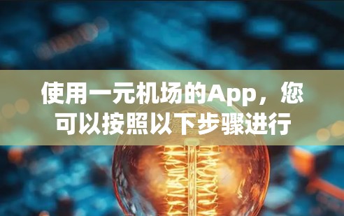 使用一元机场的App,您可以按照以下步骤进行 使用一元机场的App,您可以按照以下步骤进行