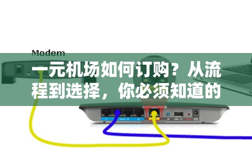 一元机场如何订购？从流程到选择，你必须知道的