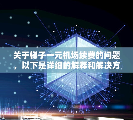 关于梯子一元机场续费的问题，以下是详细的解释和解决方案