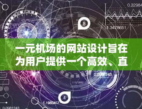 一元机场的网站设计旨在为用户提供一个高效、直观的航班管理系统，帮助用户快速找到航班信息并进行航班变更、改签和取消。以下是该网站的主要结构和功能