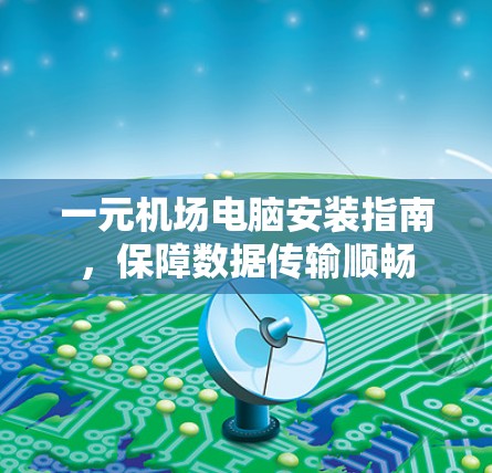 一元机场电脑安装指南，保障数据传输顺畅