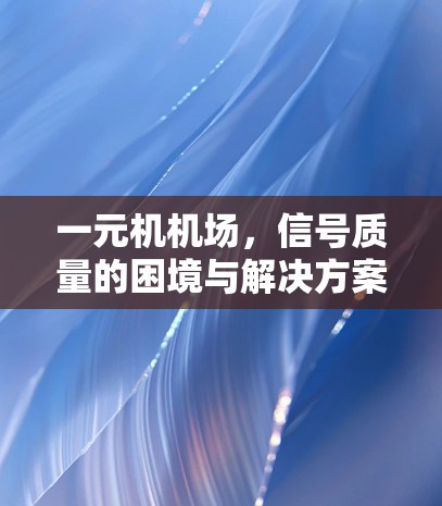 一元机机场，信号质量的困境与解决方案