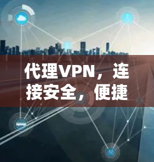 代理VPN，连接安全，便捷用户