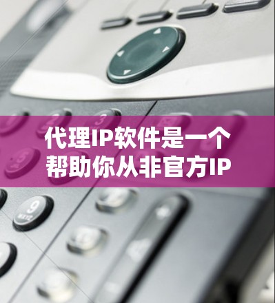 代理IP软件是一个帮助你从非官方IP地址下载内容的工具，适用于视频、文件等不同需求。以下是对代理IP软件的详细介绍