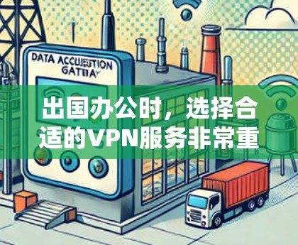 出国办公时，选择合适的VPN服务非常重要，以确保网络的安全性和稳定。以下是一些推荐的出国办公VPN服务及其特点