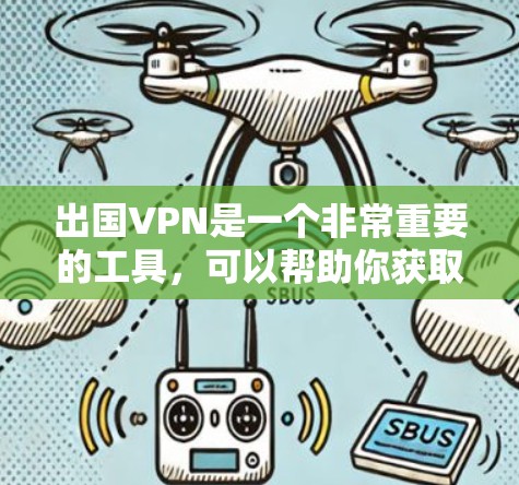 出国VPN是一个非常重要的工具，可以帮助你获取国际信息、研究学术、旅行等。以下是一些推荐的出国VPN网站，供您参考