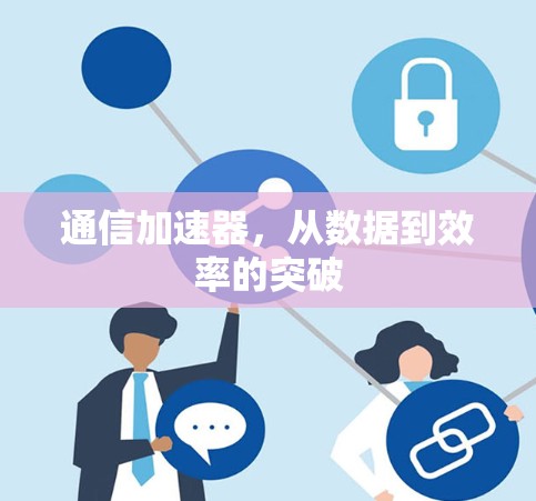 通信加速器，从数据到效率的突破