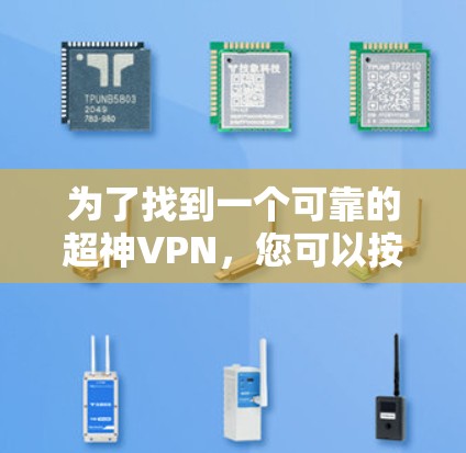为了找到一个可靠的超神VPN，您可以按照以下步骤进行
