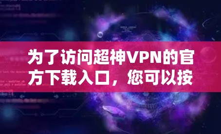 为了访问超神VPN的官方下载入口，您可以按照以下步骤进行