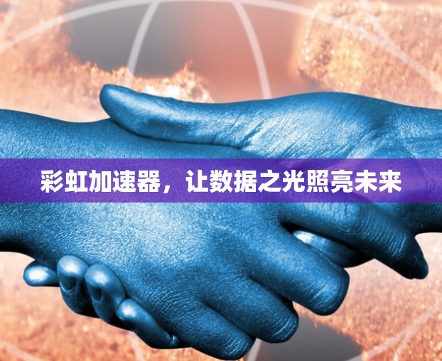 彩虹加速器，让数据之光照亮未来