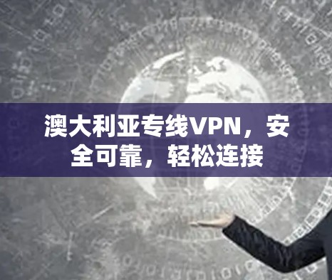 澳大利亚专线VPN，安全可靠，轻松连接