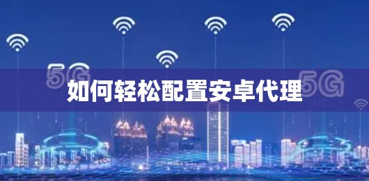如何轻松配置安卓代理