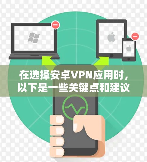 在选择安卓VPN应用时，以下是一些关键点和建议，帮助你做出明智的选择