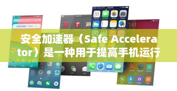 安全加速器（Safe Accelerator）是一种用于提高手机运行速度的工具，通常在手机系统更新或商店下架后会自动关闭并删除。以下是关于安全加速器的详细介绍
