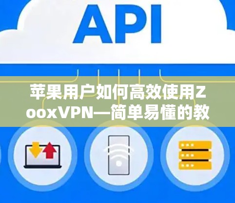 苹果用户如何高效使用ZooxVPN—简单易懂的教程