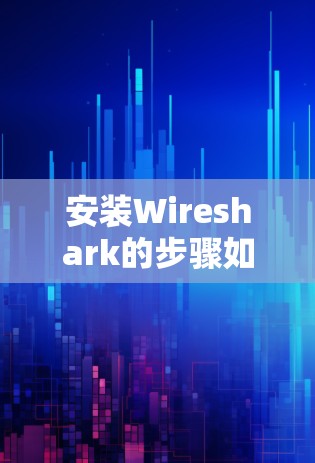安装Wireshark的步骤如下