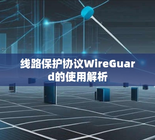 线路保护协议WireGuard的使用解析