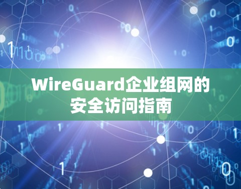 WireGuard企业组网的安全访问指南