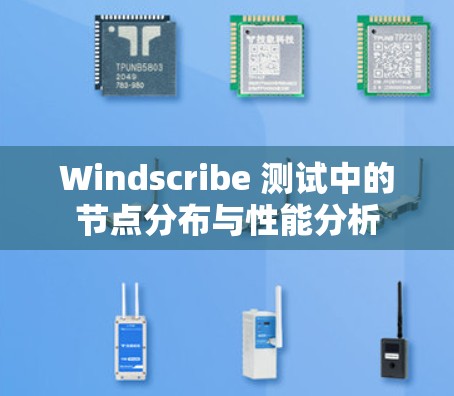 Windscribe 测试中的节点分布与性能分析