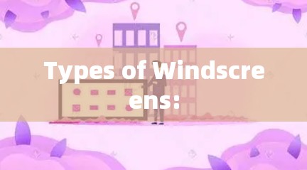 Types of Windscreens: