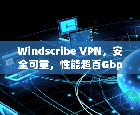 Windscribe VPN，安全可靠，性能超百Gbps