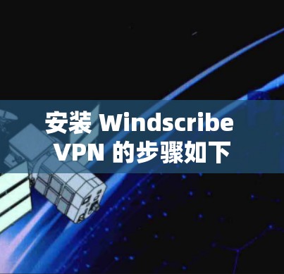 安装 Windscribe VPN 的步骤如下