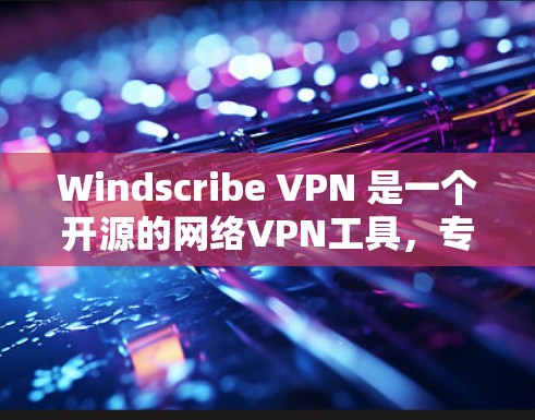 Windscribe VPN 是一个开源的网络VPN工具，专为远程办公或个人用户设计。下面是使用 Windscribe VPN 的基本步骤