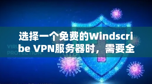 选择一个免费的Windscribe VPN服务器时，需要全面考虑多个因素以确保最佳体验。以下是逐步的指南，帮助你找到适合你的服务器