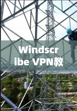 Windscribe VPN教程，快速入门指南