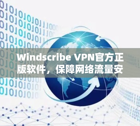 Windscribe VPN官方正版软件，保障网络流量安全的可靠解决方案