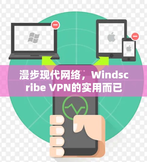 漫步现代网络，Windscribe VPN的实用而已