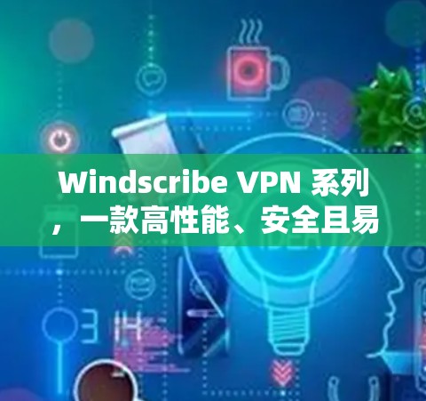 Windscribe VPN 系列，一款高性能、安全且易用的 iOS 应用
