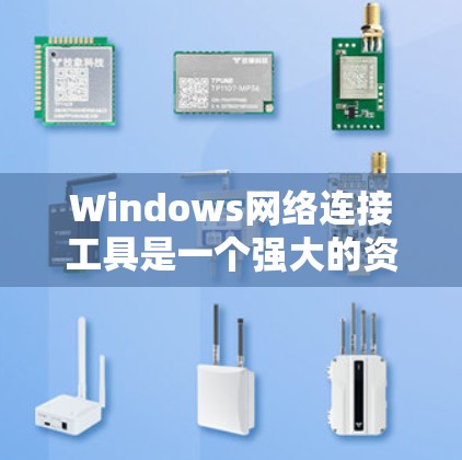 Windows网络连接工具是一个强大的资源管理工具，帮助用户高效地管理网络资源。以下是一些常见的Windows网络连接工具及其使用方法