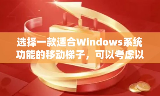 选择一款适合Windows系统功能的移动梯子，可以考虑以下因素