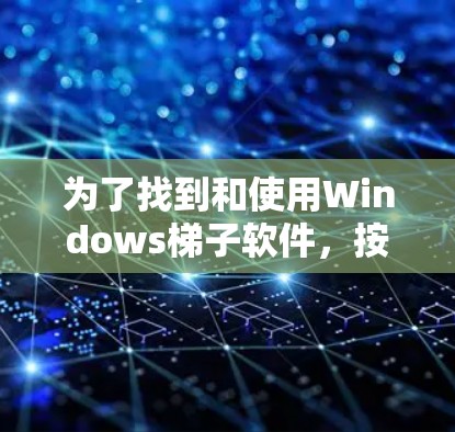 为了找到和使用Windows梯子软件，按照以下步骤操作