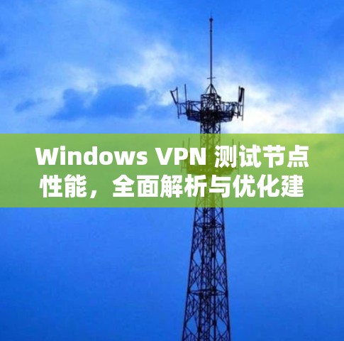Windows VPN 测试节点性能，全面解析与优化建议
