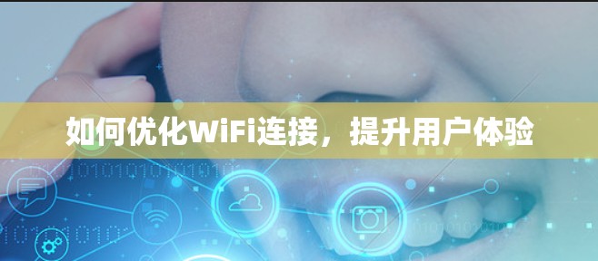 如何优化WiFi连接，提升用户体验