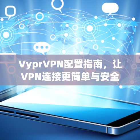 VyprVPN配置指南，让VPN连接更简单与安全