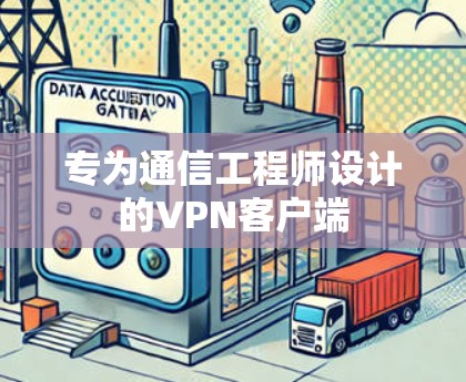 专为通信工程师设计的VPN客户端