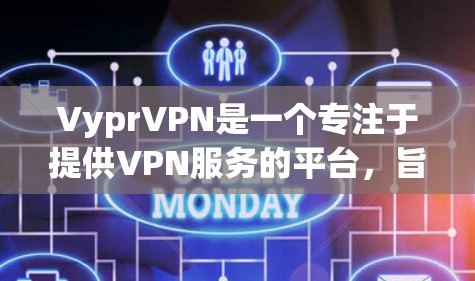 VyprVPN是一个专注于提供VPN服务的平台，旨在帮助用户 securely连接到国外的互联网。以下是对VyprVPN的详细分析