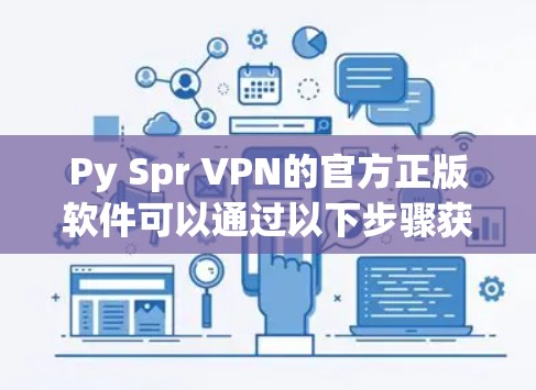 Py Spr VPN的官方正版软件可以通过以下步骤获取