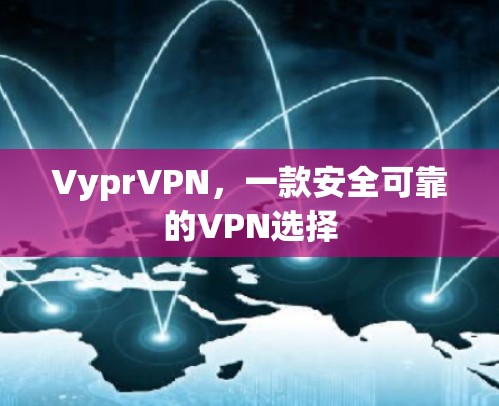 VyprVPN，一款安全可靠的VPN选择