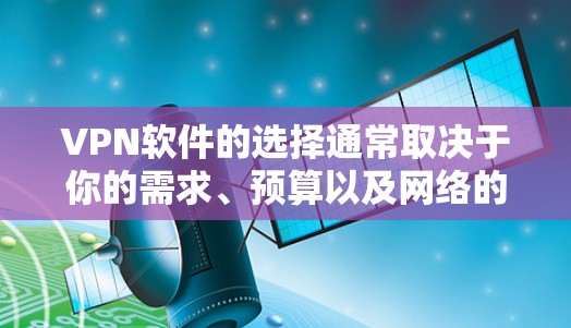VPN软件的选择通常取决于你的需求、预算以及网络的可用性。以下是几个推荐的VPN软件，尤其是针对PC用户的推荐