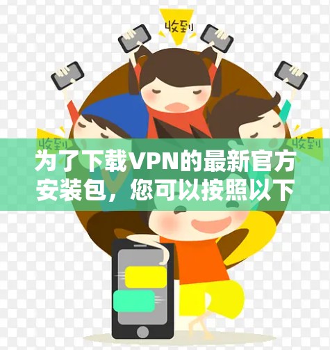 为了下载VPN的最新官方安装包，您可以按照以下步骤进行
