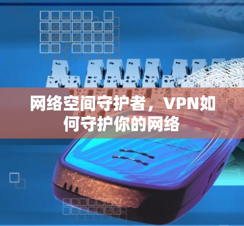 网络空间守护者，VPN如何守护你的网络