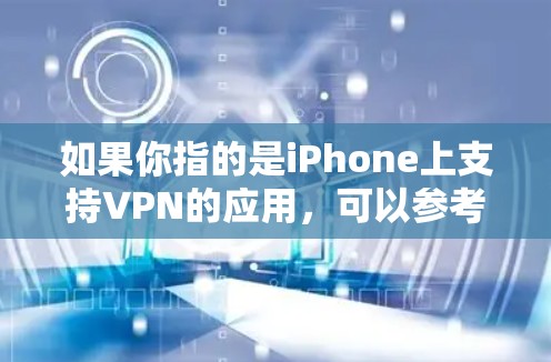 如果你指的是iPhone上支持VPN的应用，可以参考以下信息
