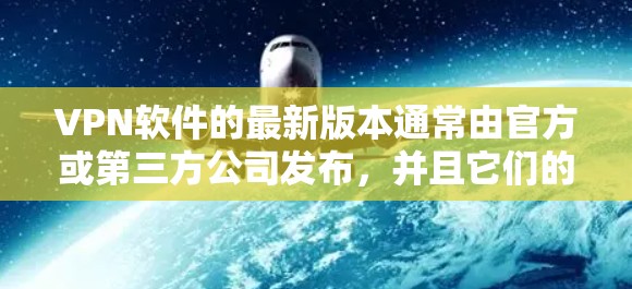 VPN软件的最新版本通常由官方或第三方公司发布，并且它们的安装包通常包含最新的功能和安全措施。以下是几种常见的VPN软件及其安装方法