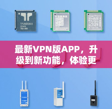 最新VPN版APP，升级到新功能，体验更流畅