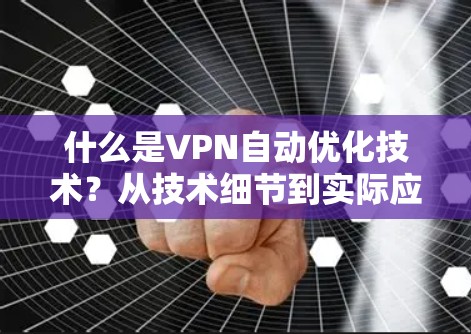 什么是VPN自动优化技术？从技术细节到实际应用的思考