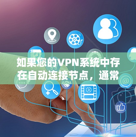 如果您的VPN系统中存在自动连接节点，通常是指VPN系统在连接到目标服务器时，自动进入VPN的VLAN（虚拟局域网）以下是一些可能的原因和解决方法